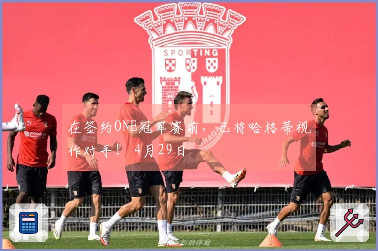 在签约ONE冠军赛前，已将哈格蒂视作对手！ 4月29日