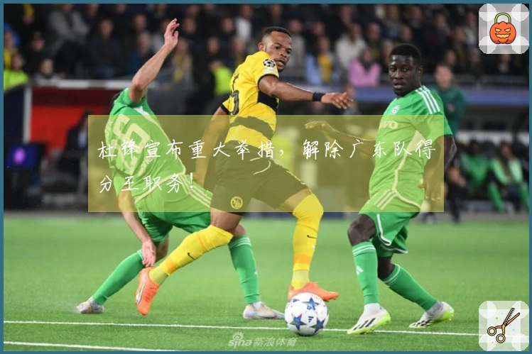 杜锋宣布重大举措，解除广东队得分王职务！