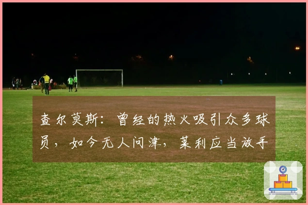 查尔莫斯：曾经的热火吸引众多球员，如今无人问津，莱利应当放手一搏