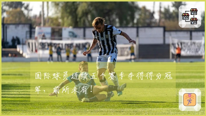 国际球员连续五个赛季夺得得分冠军，前所未有！