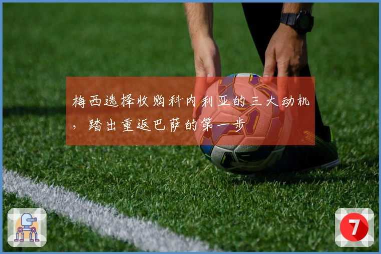 梅西选择收购科内利亚的三大动机，踏出重返巴萨的第一步