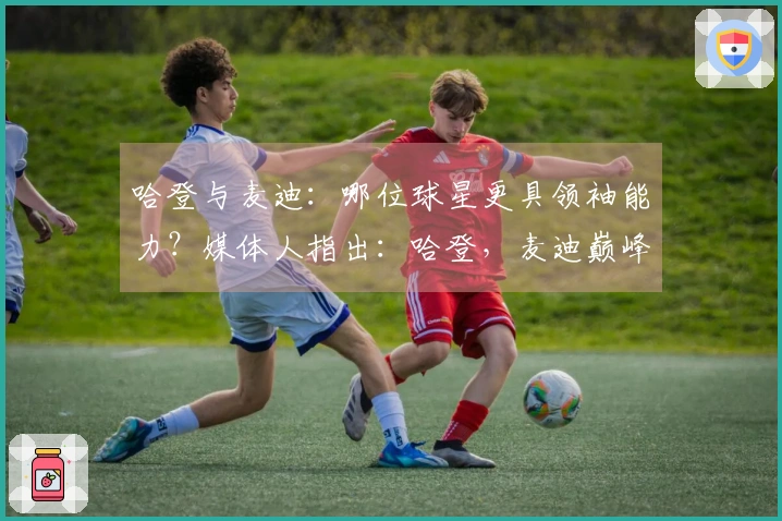 哈登与麦迪：哪位球星更具领袖能力？媒体人指出：哈登，麦迪巅峰时效力的魔术曾排在最后。