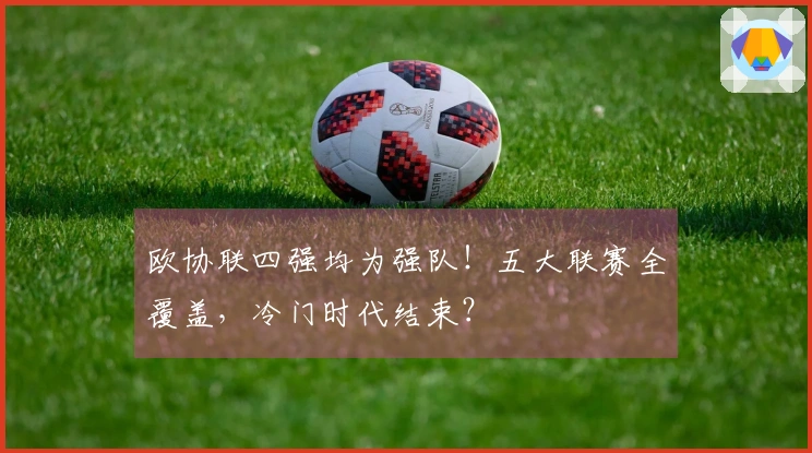 欧协联四强均为强队！五大联赛全覆盖，冷门时代结束？